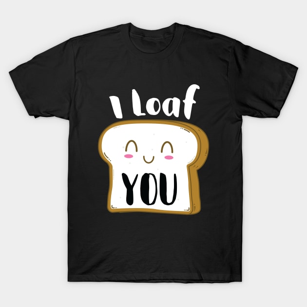 I Loaf You T-Shirt by stuffbyjlim